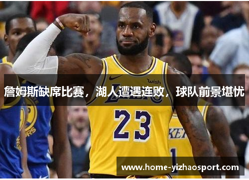 詹姆斯缺席比赛，湖人遭遇连败，球队前景堪忧