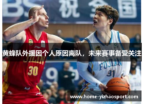 黄蜂队外援因个人原因离队，未来赛事备受关注